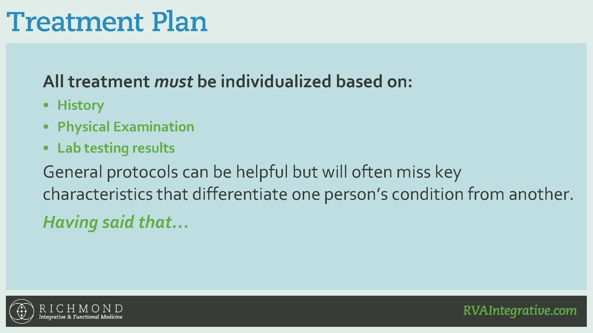 All treatment must be individualized based on: • History • Physical Examination • Lab