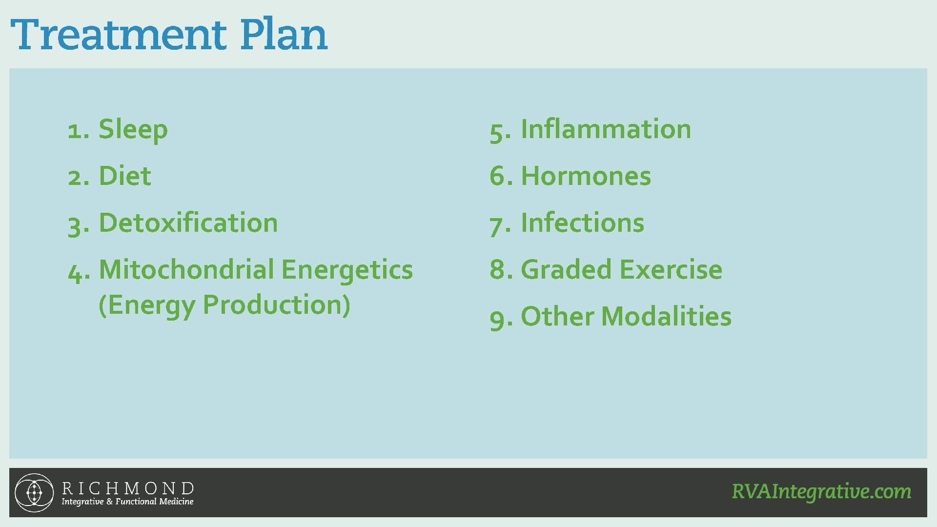 1. Sleep 5. Inflammation 2. Diet 6. Hormones 3. Detoxification 7. Infections 4. Mitochondrial