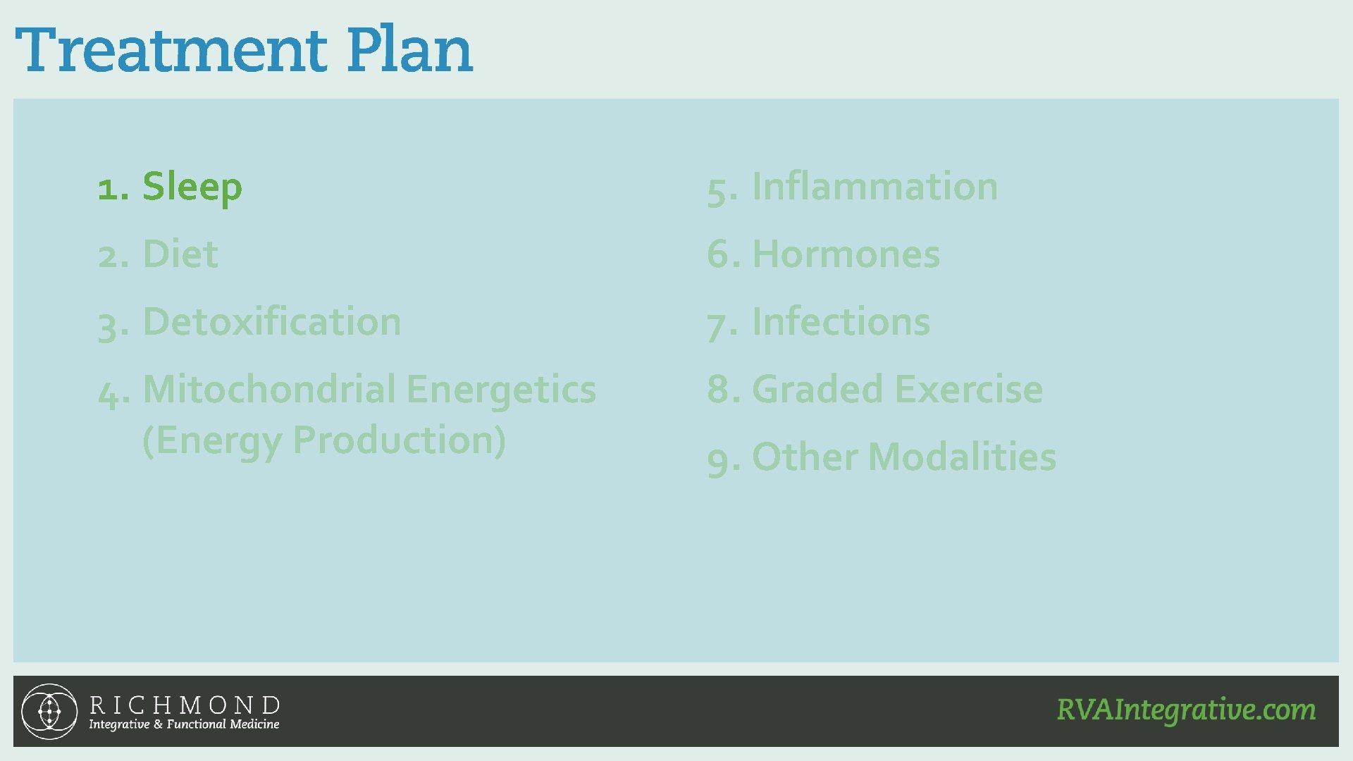1. Sleep 5. Inflammation 2. Diet 6. Hormones 3. Detoxification 7. Infections 4. Mitochondrial