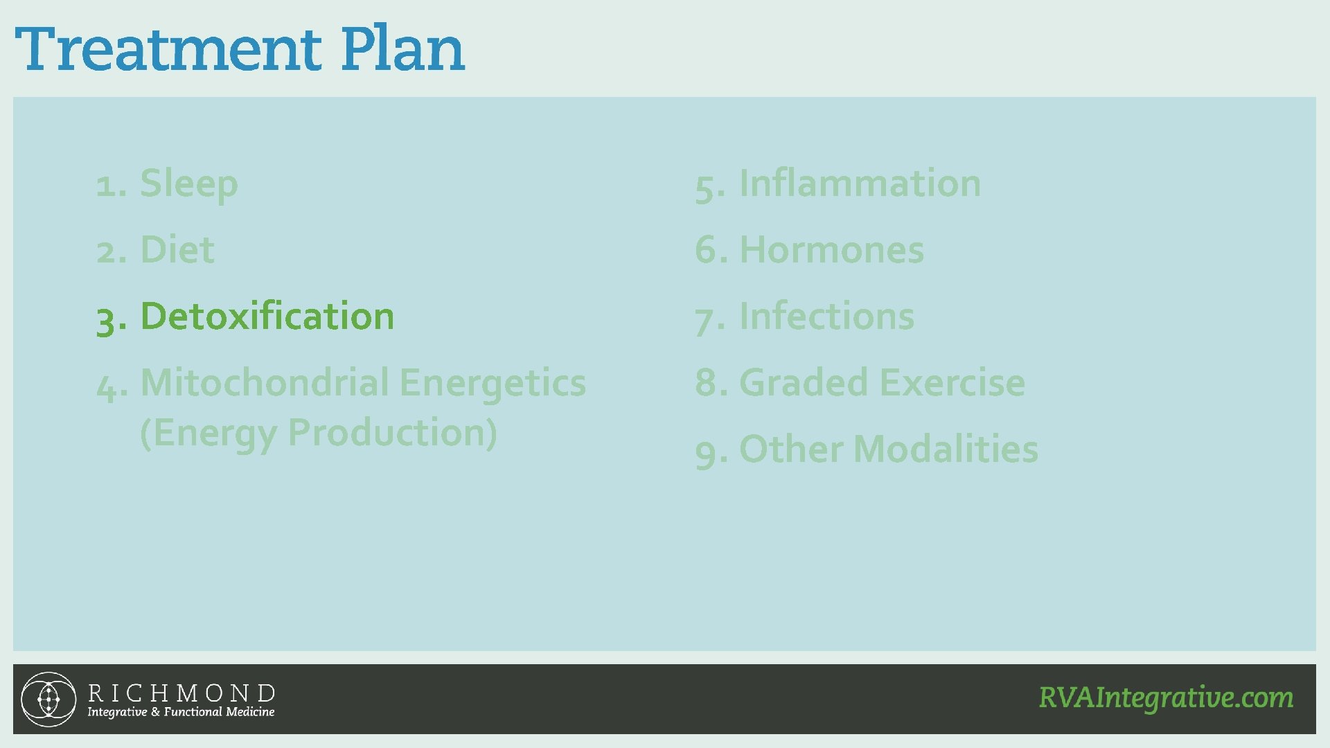 1. Sleep 5. Inflammation 2. Diet 6. Hormones 3. Detoxification 7. Infections 4. Mitochondrial