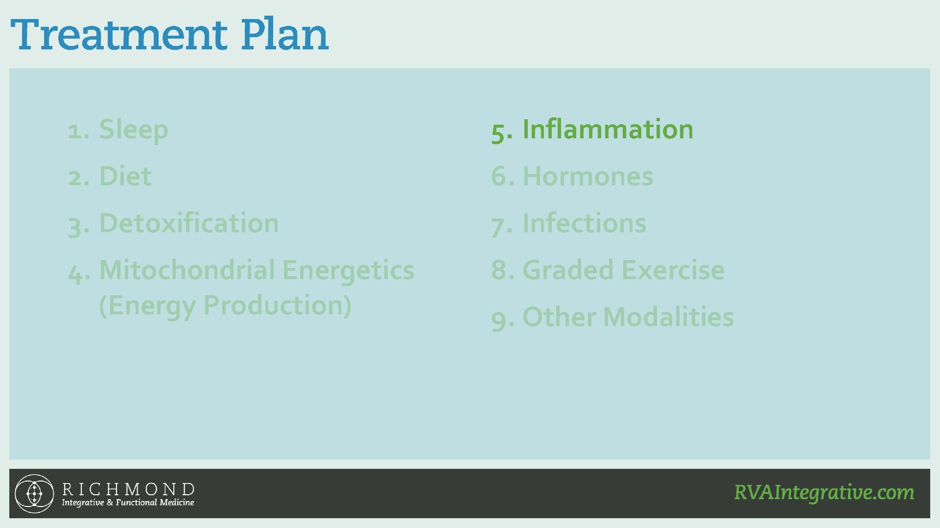 1. Sleep 5. Inflammation 2. Diet 6. Hormones 3. Detoxification 7. Infections 4. Mitochondrial