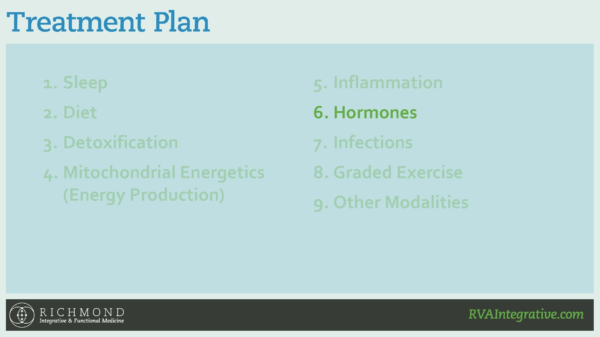 1. Sleep 5. Inflammation 2. Diet 6. Hormones 3. Detoxification 7. Infections 4. Mitochondrial