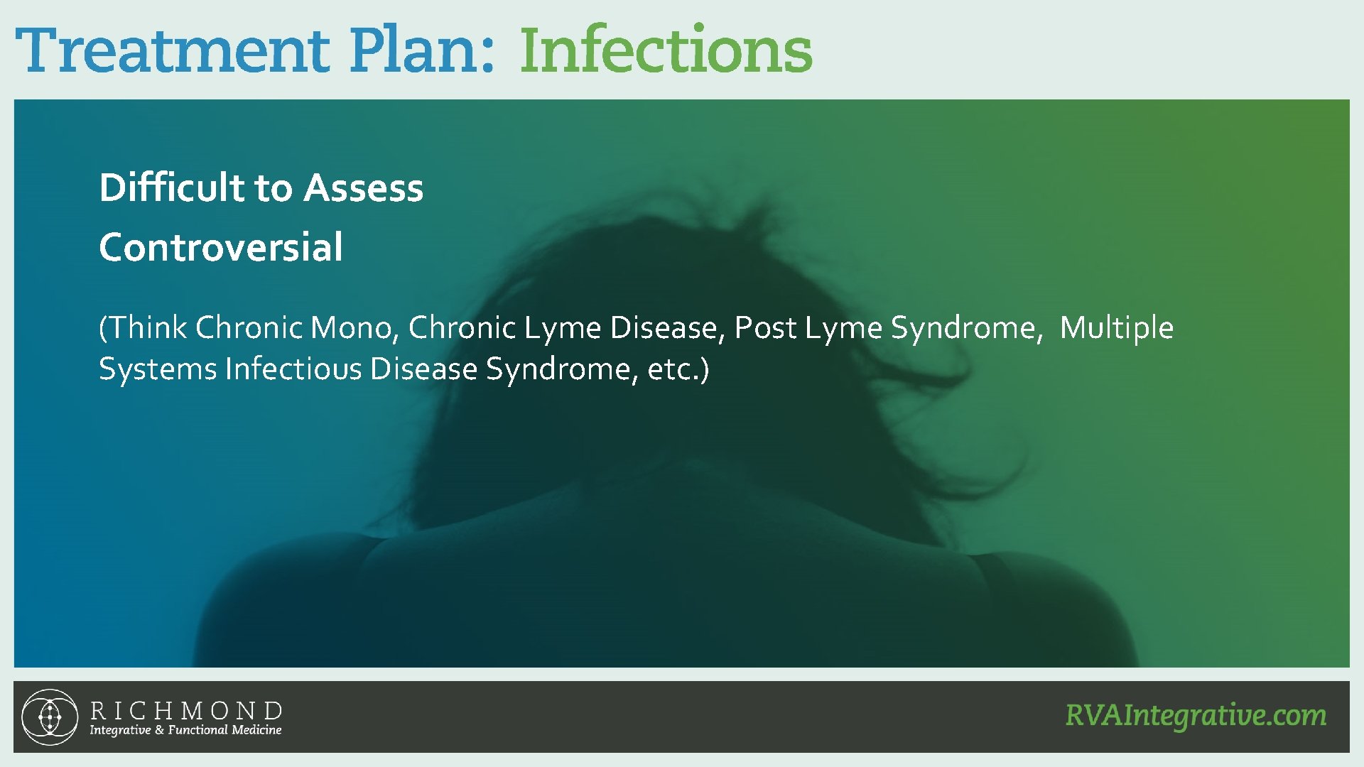 Difficult to Assess Controversial (Think Chronic Mono, Chronic Lyme Disease, Post Lyme Syndrome, Multiple
