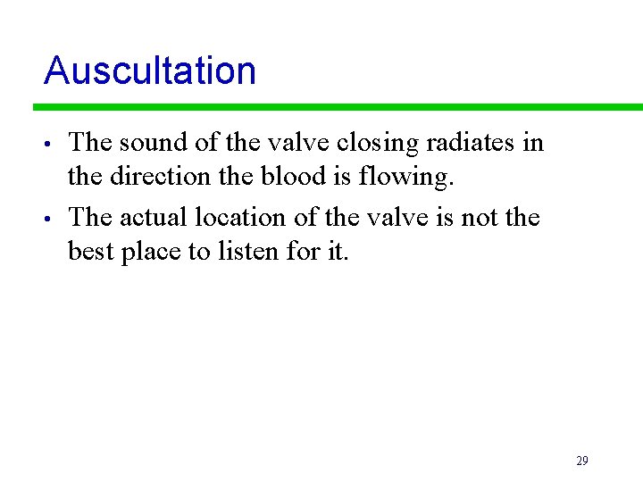 Auscultation • • The sound of the valve closing radiates in the direction the