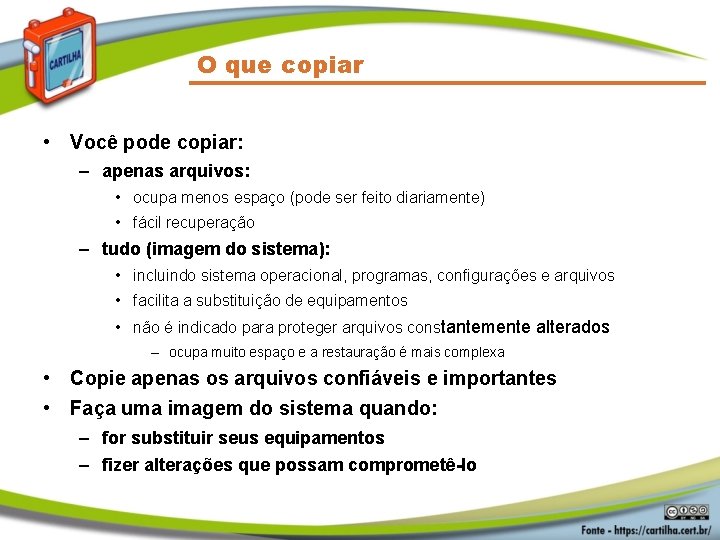 O que copiar • Você pode copiar: – apenas arquivos: • ocupa menos espaço