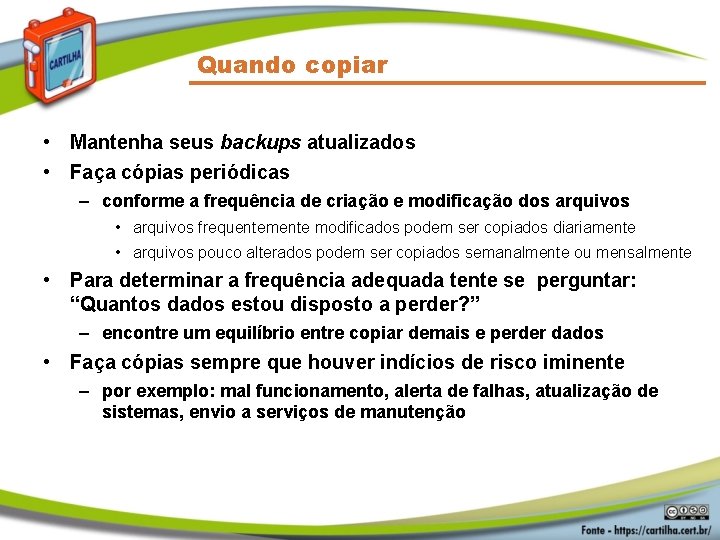 Quando copiar • Mantenha seus backups atualizados • Faça cópias periódicas – conforme a