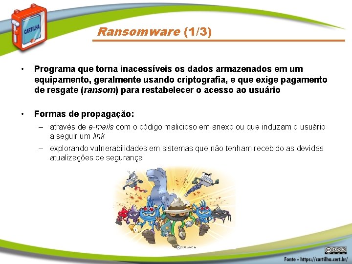 Ransomware (1/3) • Programa que torna inacessíveis os dados armazenados em um equipamento, geralmente