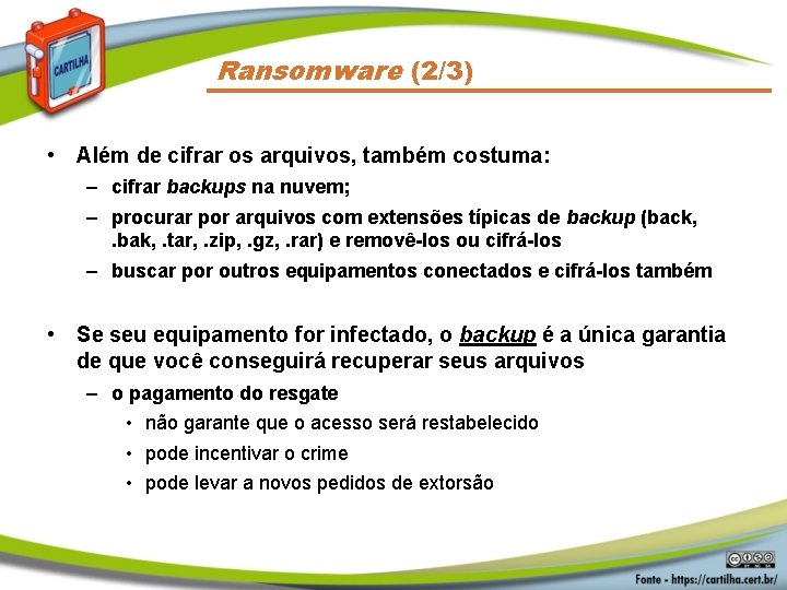 Ransomware (2/3) • Além de cifrar os arquivos, também costuma: – cifrar backups na