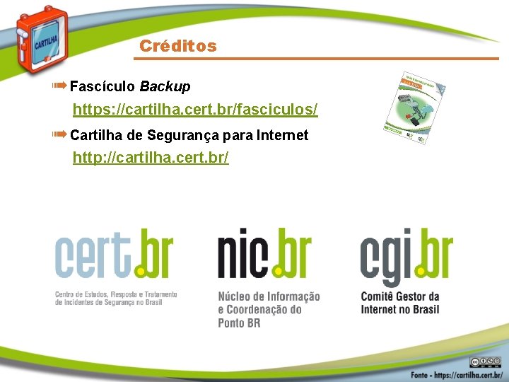 Créditos ➠ Fascículo Backup https: //cartilha. cert. br/fasciculos/ ➠ Cartilha de Segurança para Internet