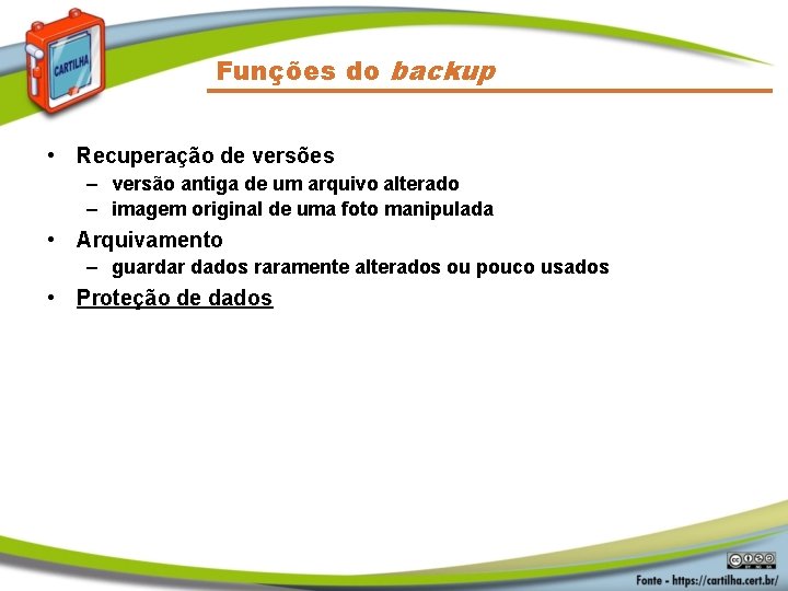 Funções do backup • Recuperação de versões – versão antiga de um arquivo alterado
