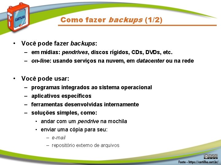 Como fazer backups (1/2) • Você pode fazer backups: – em mídias: pendrives, discos