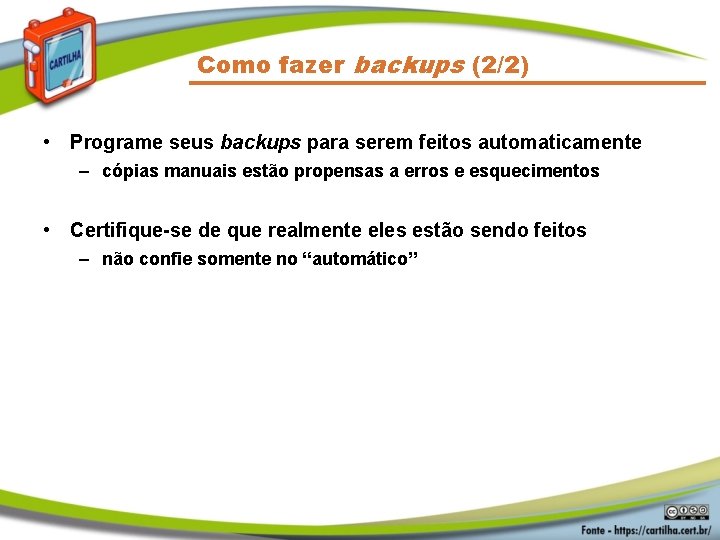 Como fazer backups (2/2) • Programe seus backups para serem feitos automaticamente – cópias