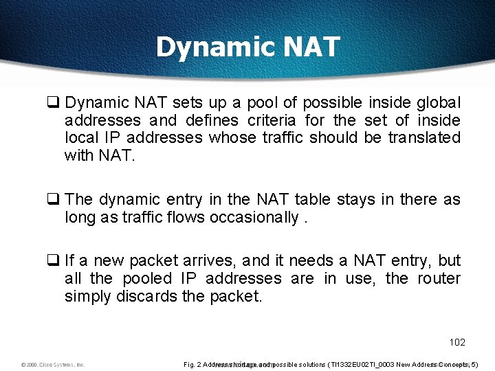 Dynamic NAT q Dynamic NAT sets up a pool of possible inside global addresses