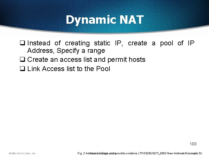 Dynamic NAT q Instead of creating static IP, create a pool of IP Address,