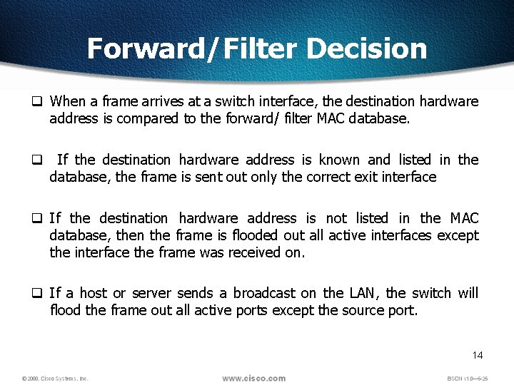 Forward/Filter Decision q When a frame arrives at a switch interface, the destination hardware