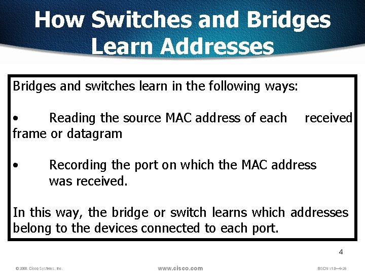 How Switches and Bridges Learn Addresses Bridges and switches learn in the following ways: