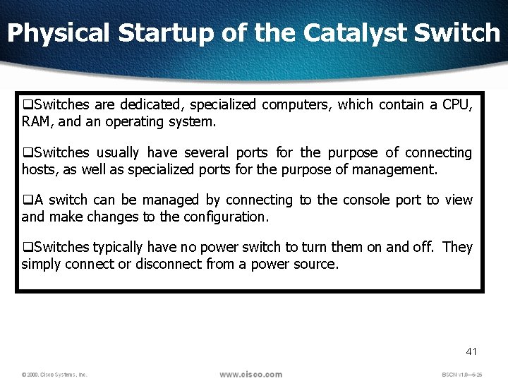 Physical Startup of the Catalyst Switch q. Switches are dedicated, specialized computers, which contain