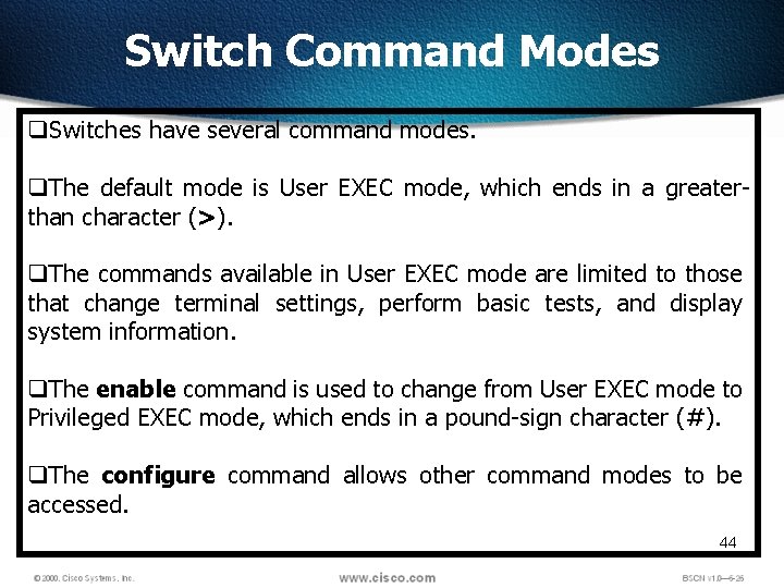 Switch Command Modes q. Switches have several command modes. q. The default mode is