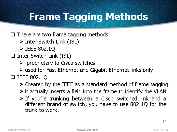 Frame Tagging Methods q There are two frame tagging methods Ø Inter-Switch Link (ISL)