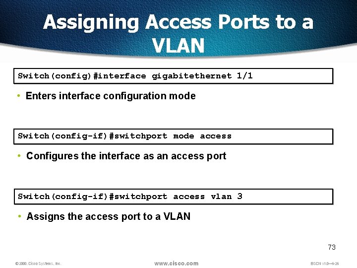 Assigning Access Ports to a VLAN Switch(config)#interface gigabitethernet 1/1 • Enters interface configuration mode