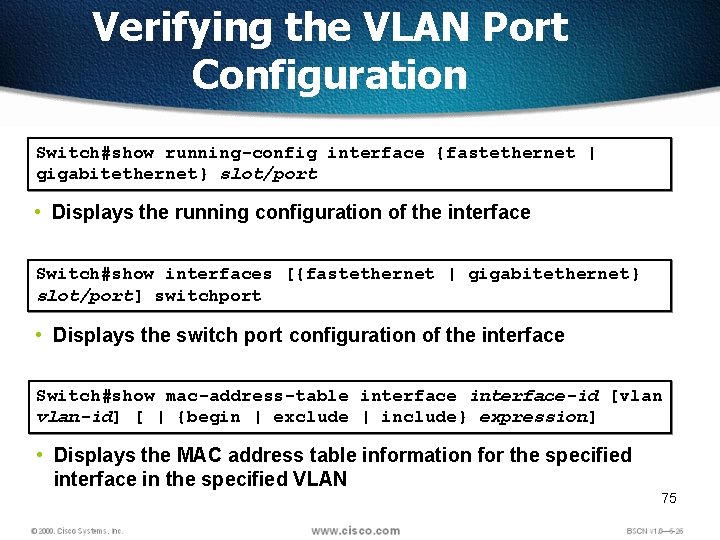 Verifying the VLAN Port Configuration Switch#show running-config interface {fastethernet | gigabitethernet} slot/port • Displays