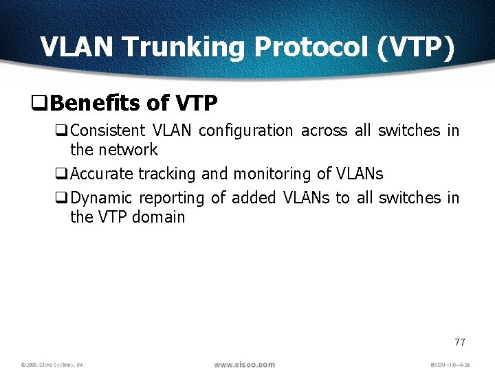 VLAN Trunking Protocol (VTP) q. Benefits of VTP q. Consistent VLAN configuration across all