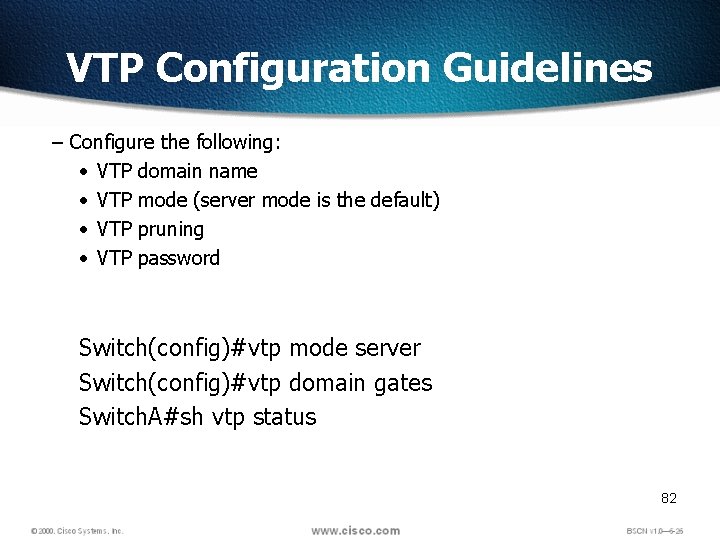 VTP Configuration Guidelines – Configure the following: • VTP domain name • VTP mode