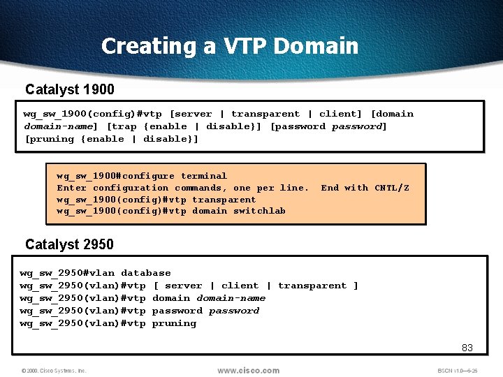 Creating a VTP Domain Catalyst 1900 wg_sw_1900(config)#vtp [server | transparent | client] [domain-name] [trap