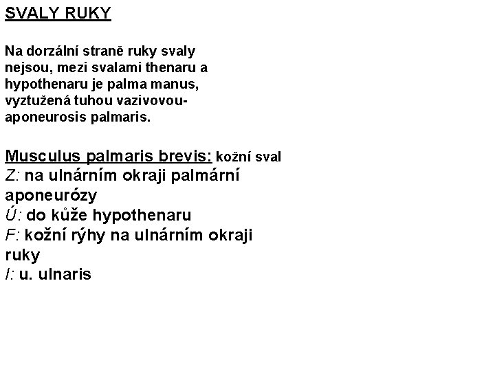 SVALY RUKY Na dorzální straně ruky svaly nejsou, mezi svalami thenaru a hypothenaru je