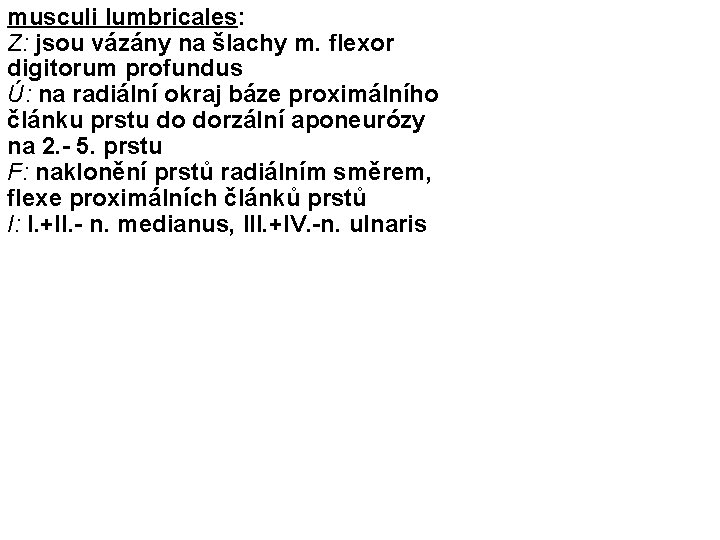 musculi lumbricales: Z: jsou vázány na šlachy m. flexor digitorum profundus Ú: na radiální