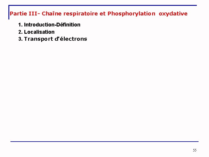 Partie III- Chaîne respiratoire et Phosphorylation oxydative 1. Introduction-Définition 2. Localisation 3. Transport d'électrons