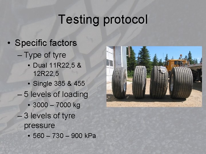 Testing protocol • Specific factors – Type of tyre • Dual 11 R 22,