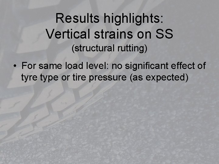 Results highlights: Vertical strains on SS (structural rutting) • For same load level: no