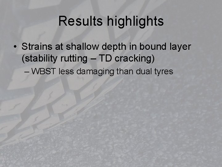 Results highlights • Strains at shallow depth in bound layer (stability rutting – TD