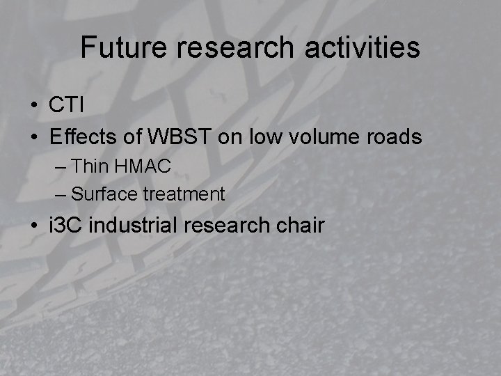 Future research activities • CTI • Effects of WBST on low volume roads –