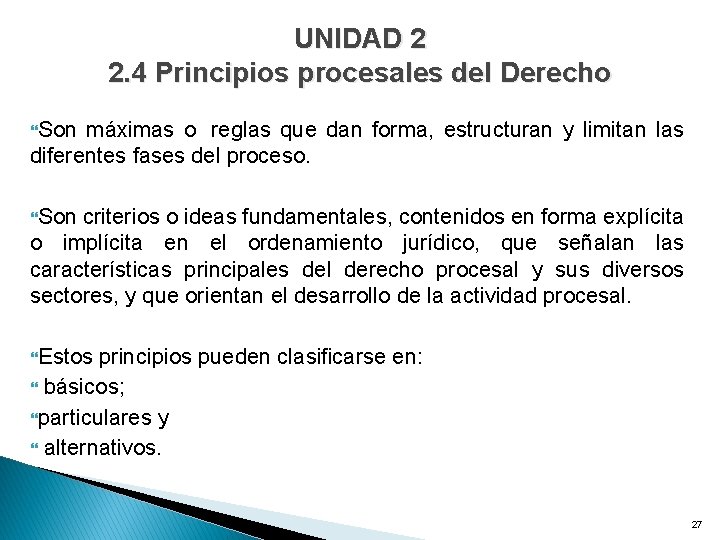 UNIDAD 2 2. 4 Principios procesales del Derecho Son máximas o reglas que dan