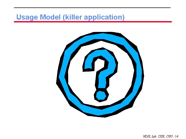 Usage Model (killer application) NDSL Lab. CSIE, CGU - 14 