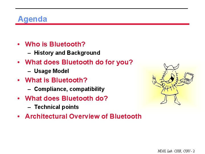 Agenda • Who is Bluetooth? – History and Background • What does Bluetooth do