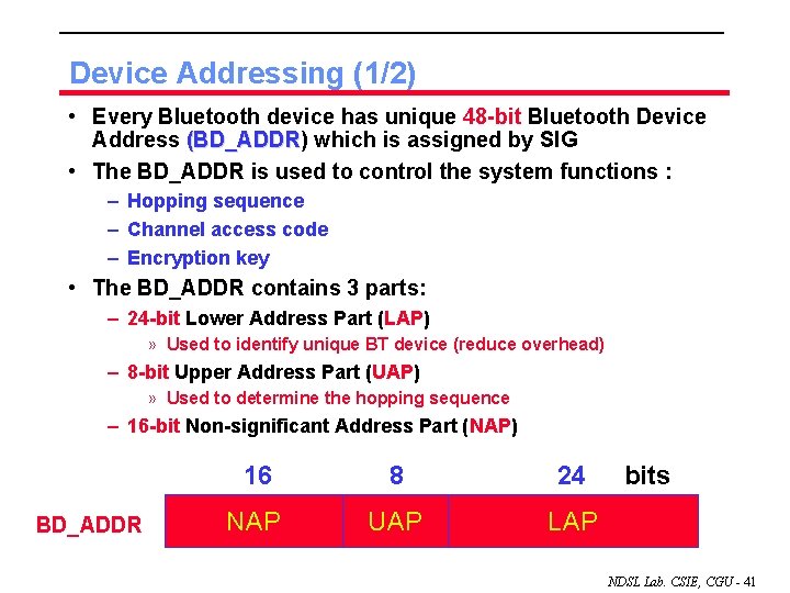 Device Addressing (1/2) • Every Bluetooth device has unique 48 -bit Bluetooth Device Address