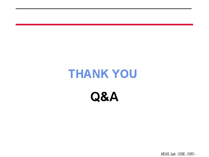 THANK YOU Q&A NDSL Lab. CSIE, CGU - 