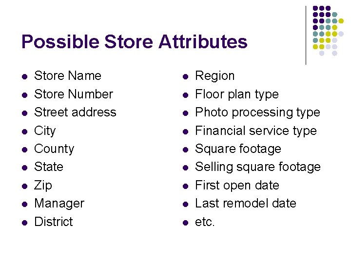 Possible Store Attributes l l l l l Store Name Store Number Street address