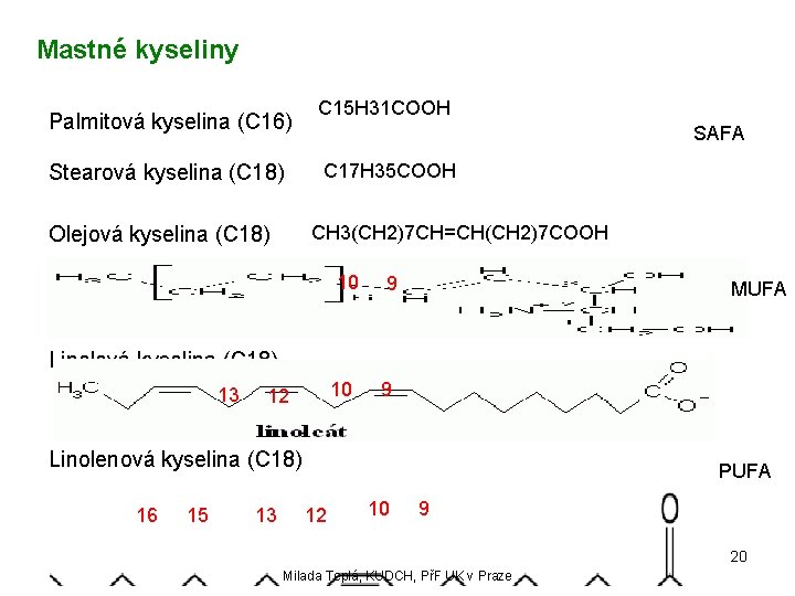 Mastné kyseliny Palmitová kyselina (C 16) Stearová kyselina (C 18) C 15 H 31