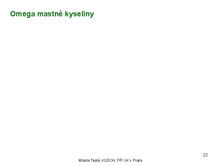 Omega mastné kyseliny 22 Milada Teplá, KUDCH, PřF UK v Praze 