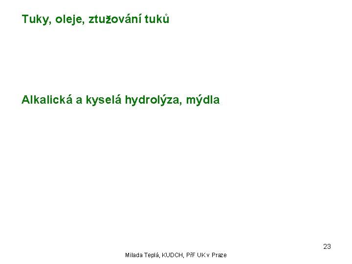 Tuky, oleje, ztužování tuků Alkalická a kyselá hydrolýza, mýdla 23 Milada Teplá, KUDCH, PřF