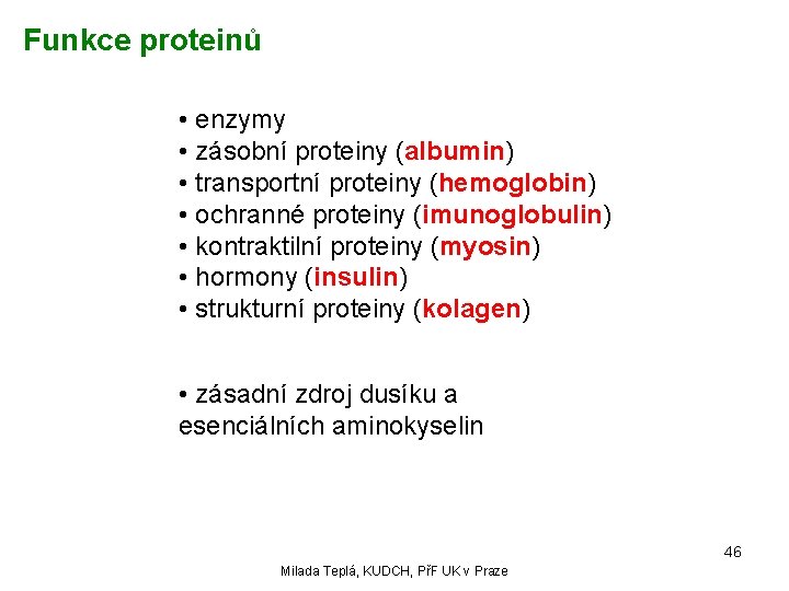 Funkce proteinů • enzymy • zásobní proteiny (albumin) • transportní proteiny (hemoglobin) • ochranné