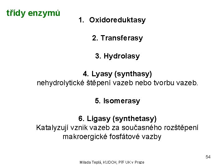 třídy enzymů 1. Oxidoreduktasy 2. Transferasy 3. Hydrolasy 4. Lyasy (synthasy) nehydrolytické štěpení vazeb