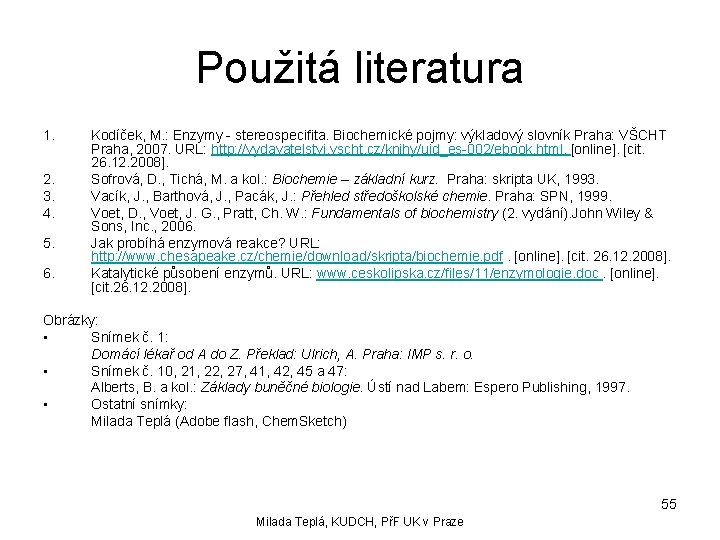 Použitá literatura 1. 2. 3. 4. 5. 6. Kodíček, M. : Enzymy - stereospecifita.