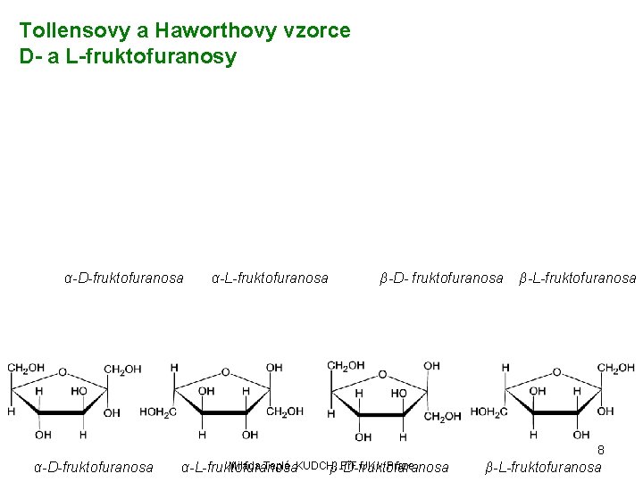 Tollensovy a Haworthovy vzorce D- a L-fruktofuranosy α-D-fruktofuranosa α-L-fruktofuranosa β-D- fruktofuranosa β-L-fruktofuranosa 8 α-D-fruktofuranosa