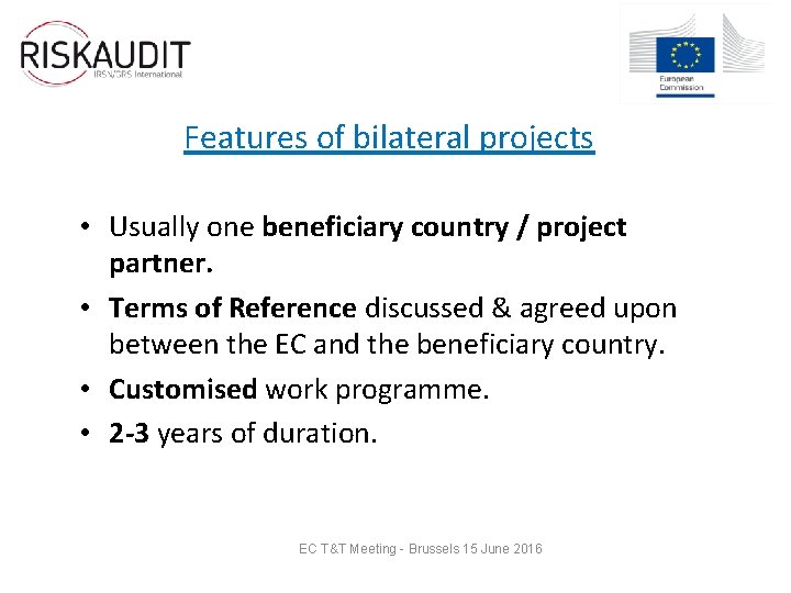 Features of bilateral projects • Usually one beneficiary country / project partner. • Terms