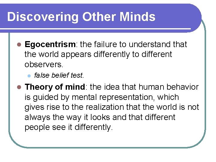 Discovering Other Minds l Egocentrism: the failure to understand that the world appears differently